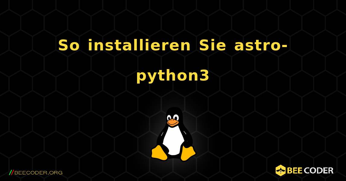 So installieren Sie astro-python3 . Linux