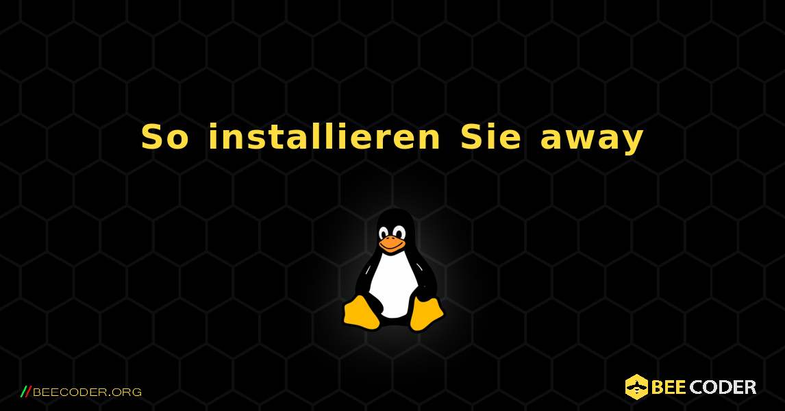 So installieren Sie away . Linux