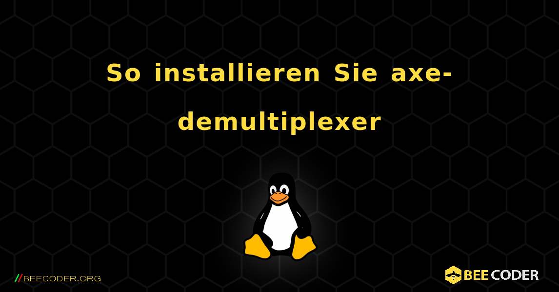 So installieren Sie axe-demultiplexer . Linux