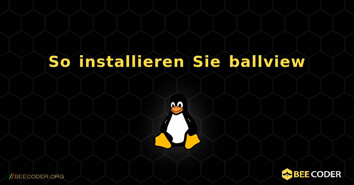 So installieren Sie ballview . Linux