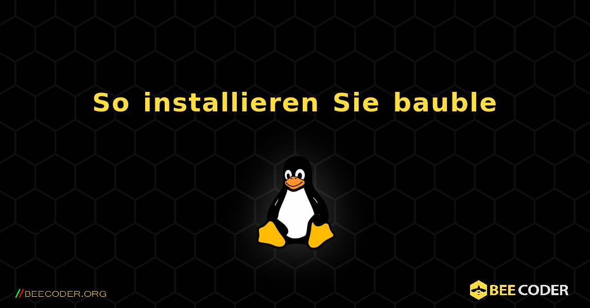 So installieren Sie bauble . Linux