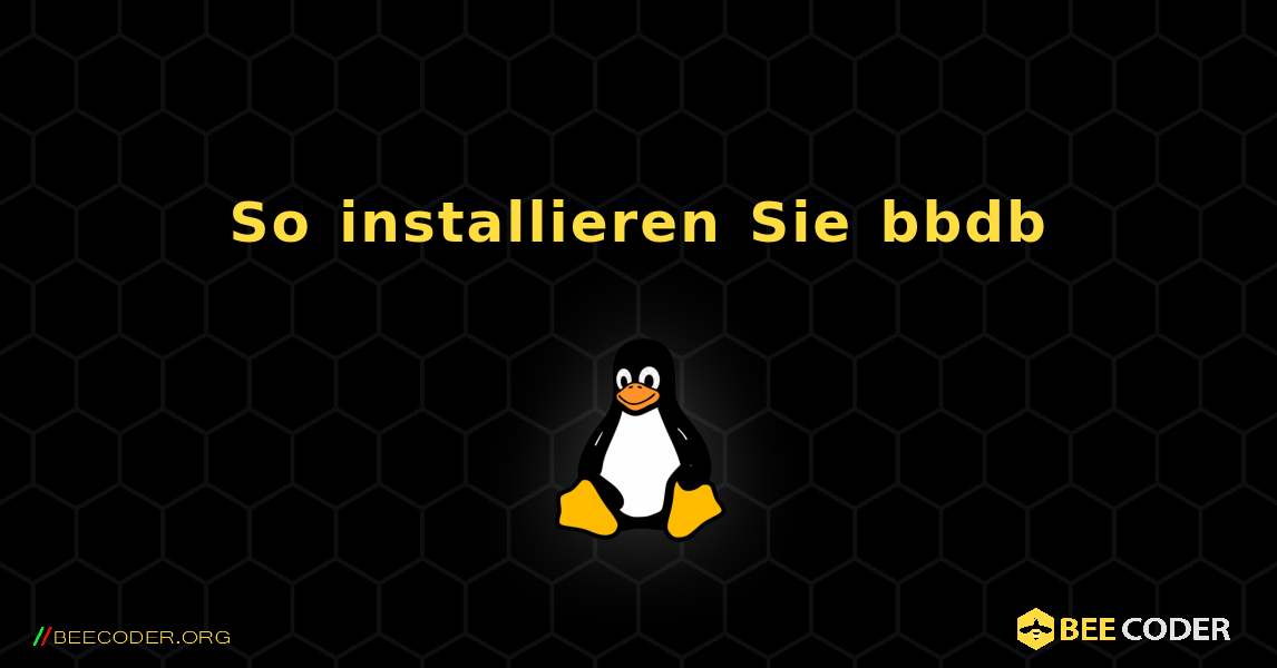 So installieren Sie bbdb . Linux