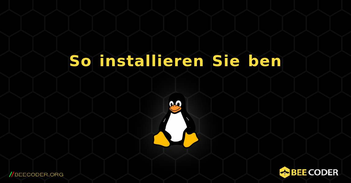 So installieren Sie ben . Linux