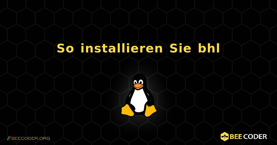 So installieren Sie bhl . Linux