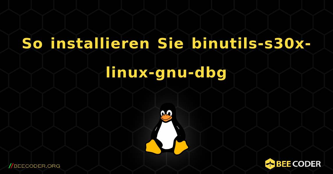 So installieren Sie binutils-s30x-linux-gnu-dbg . Linux