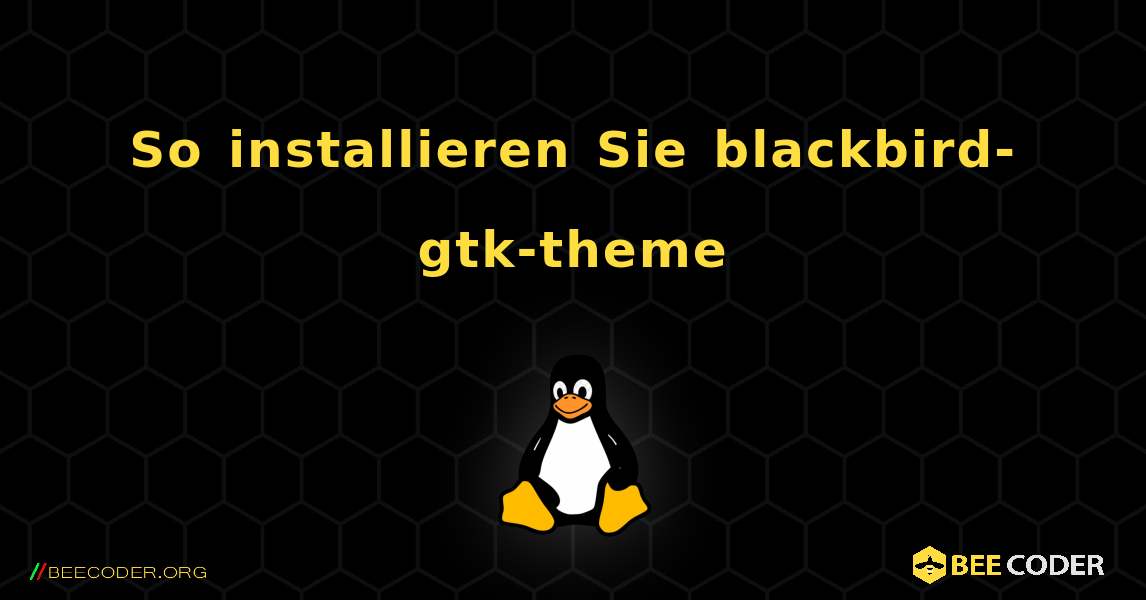 So installieren Sie blackbird-gtk-theme . Linux