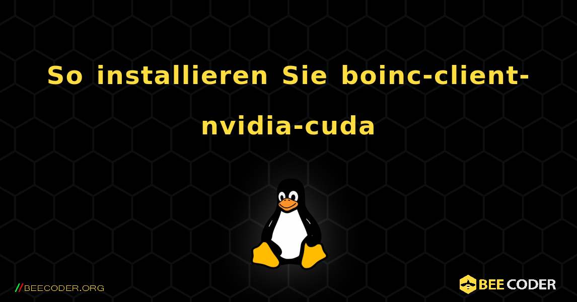 So installieren Sie boinc-client-nvidia-cuda . Linux