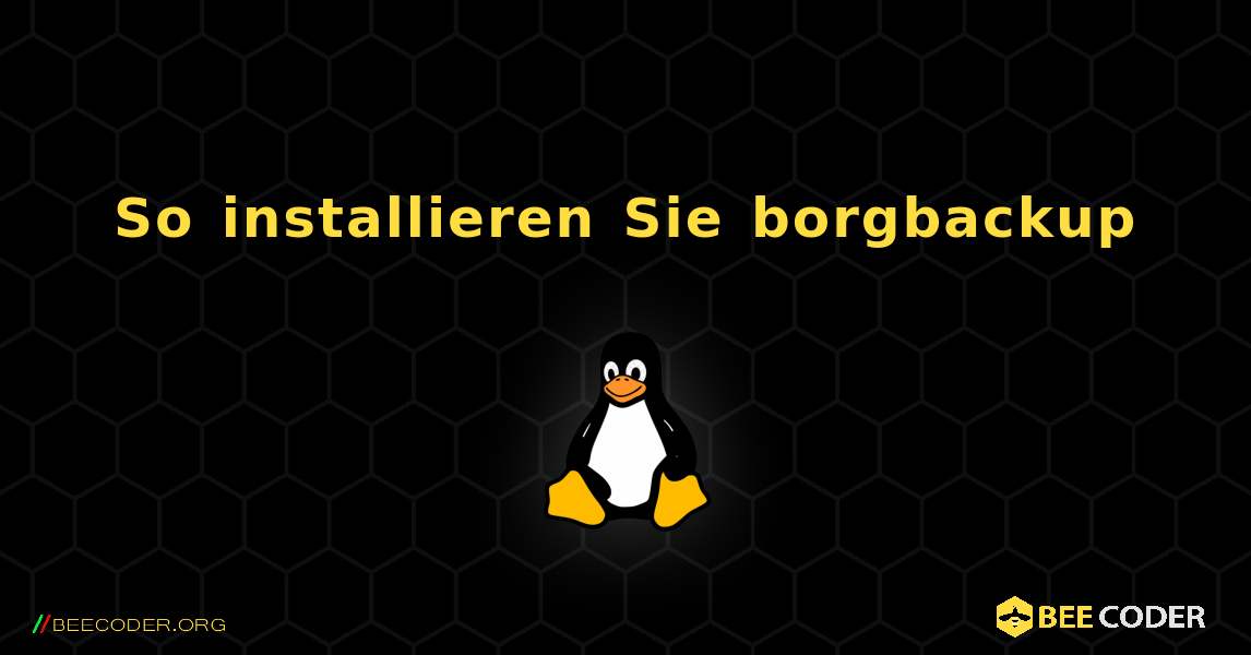 So installieren Sie borgbackup . Linux