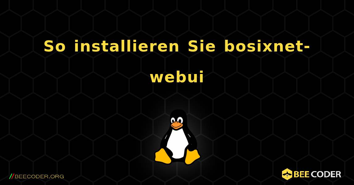 So installieren Sie bosixnet-webui . Linux