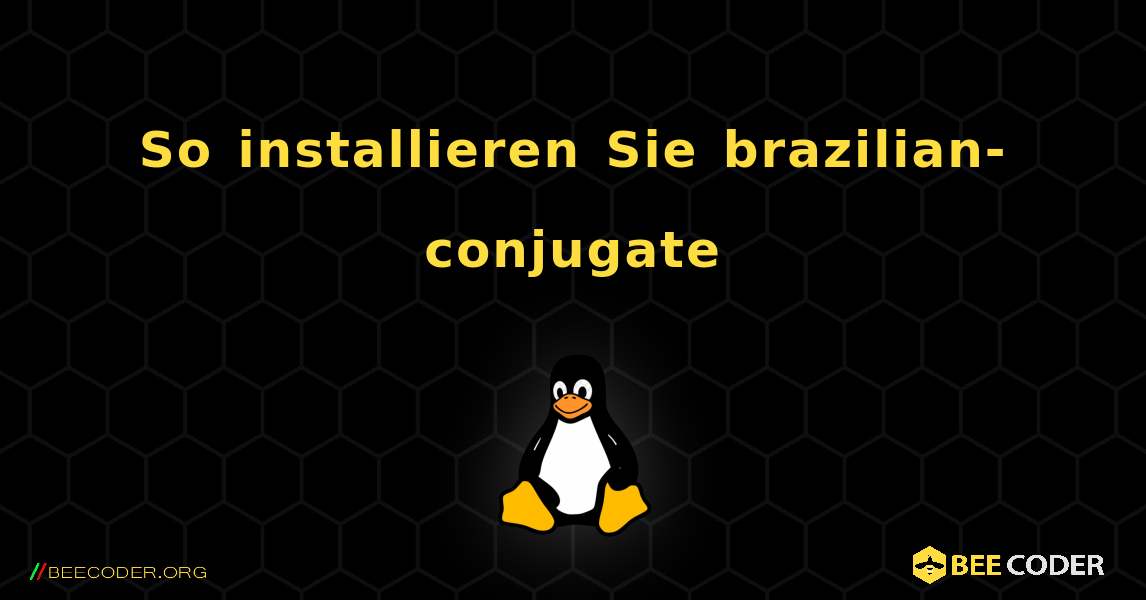 So installieren Sie brazilian-conjugate . Linux