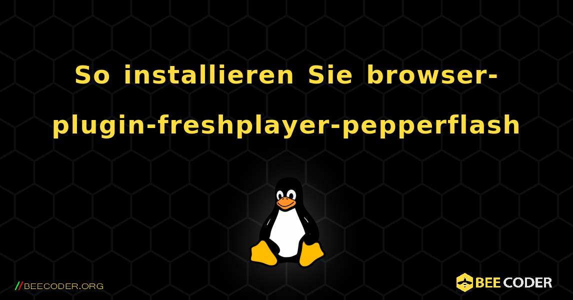 So installieren Sie browser-plugin-freshplayer-pepperflash . Linux
