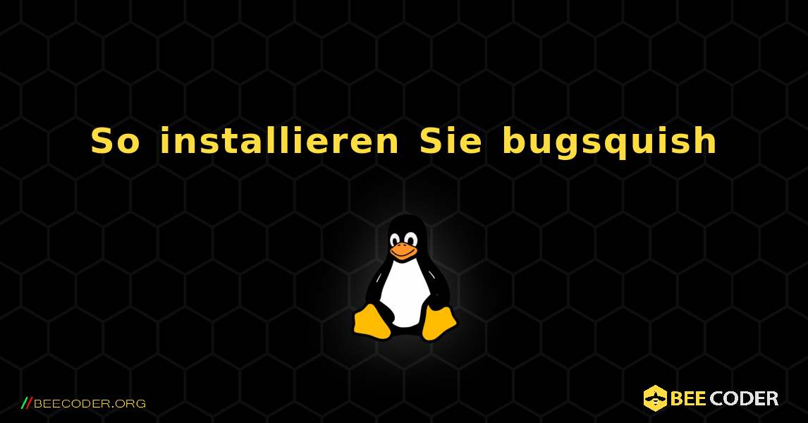 So installieren Sie bugsquish . Linux