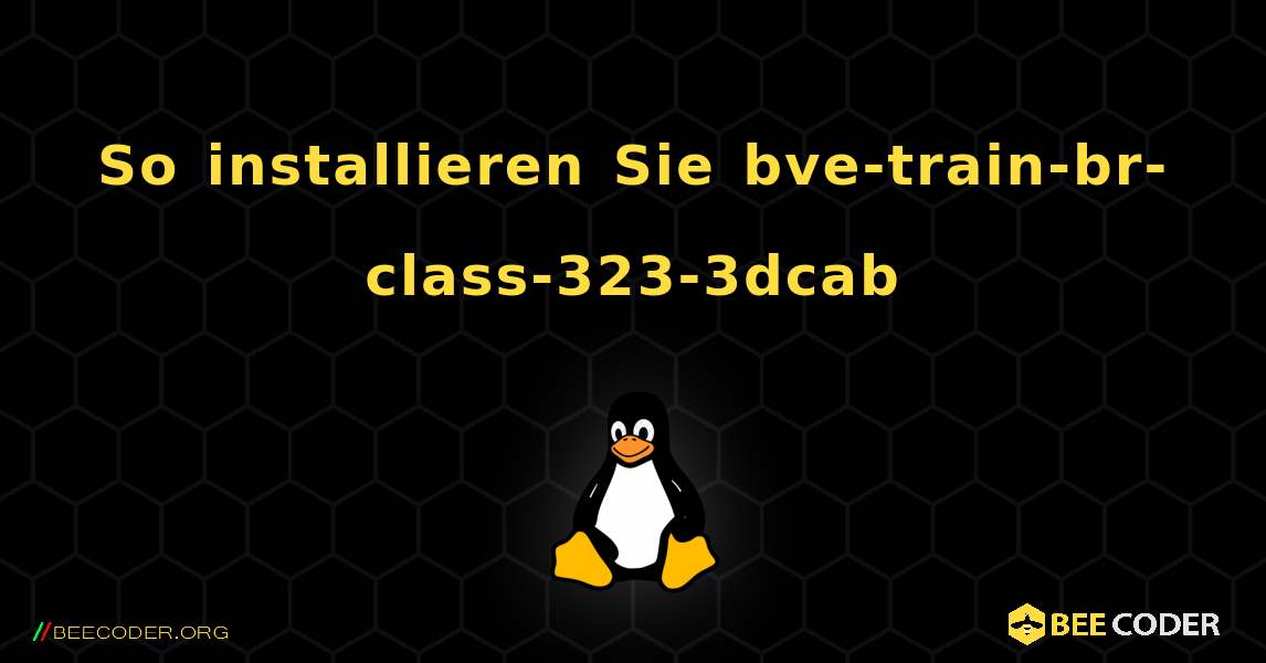 So installieren Sie bve-train-br-class-323-3dcab . Linux