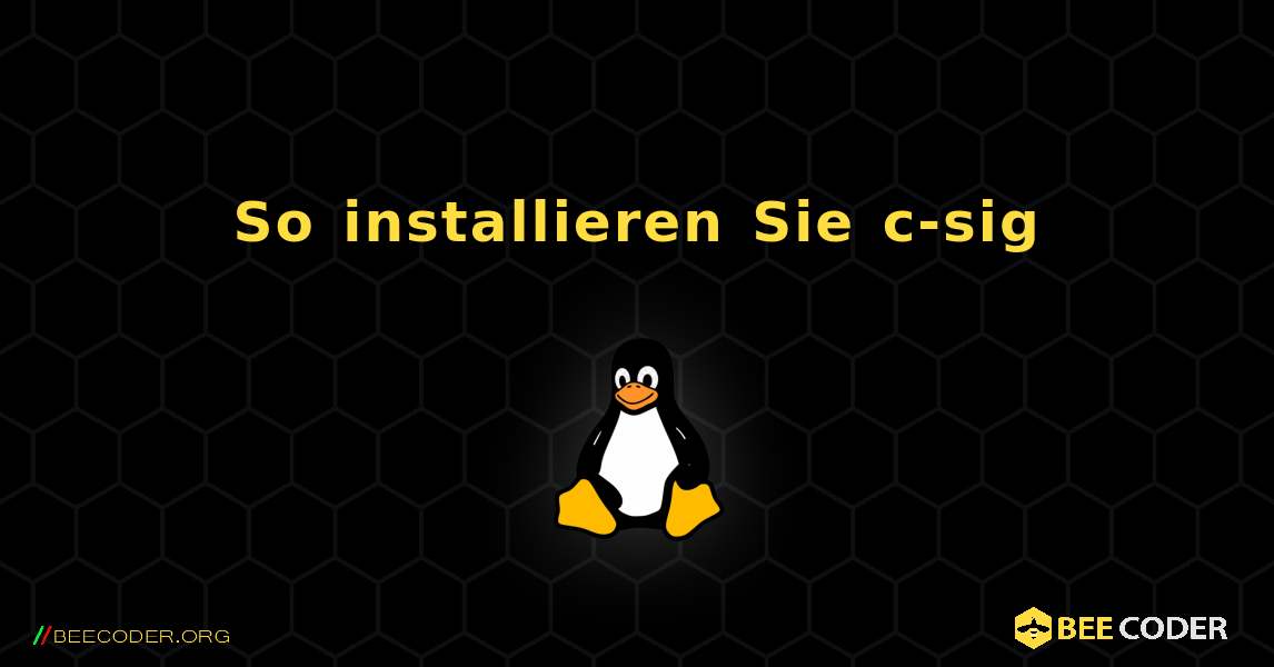 So installieren Sie c-sig . Linux