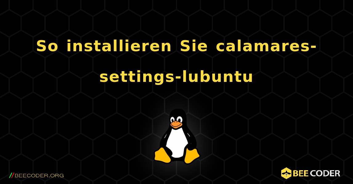 So installieren Sie calamares-settings-lubuntu . Linux