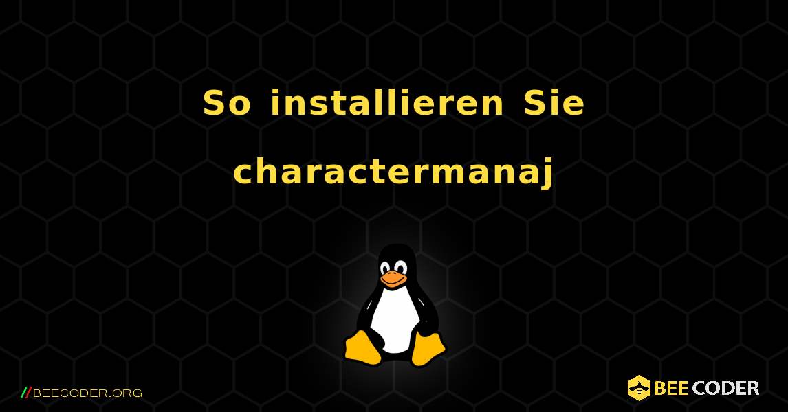 So installieren Sie charactermanaj . Linux