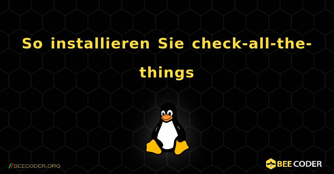 So installieren Sie check-all-the-things . Linux