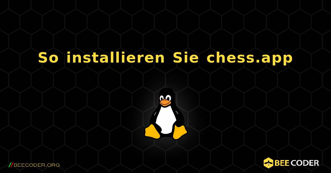 So installieren Sie chess.app . Linux