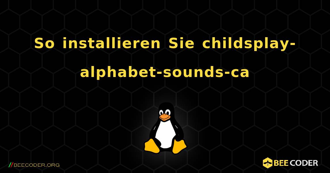 So installieren Sie childsplay-alphabet-sounds-ca . Linux