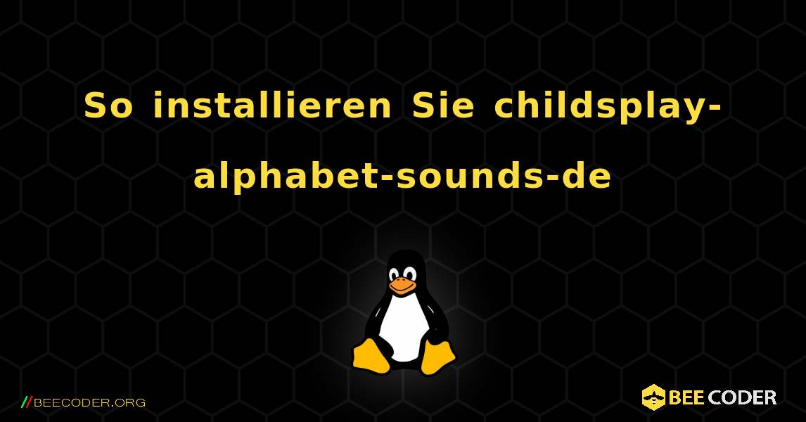 So installieren Sie childsplay-alphabet-sounds-de . Linux