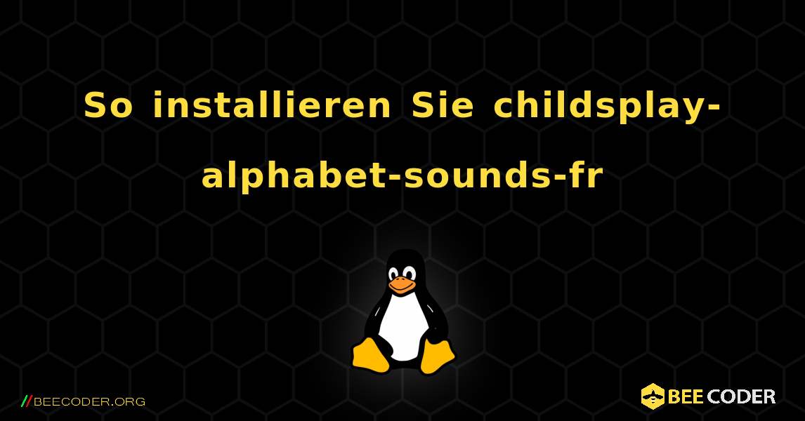 So installieren Sie childsplay-alphabet-sounds-fr . Linux