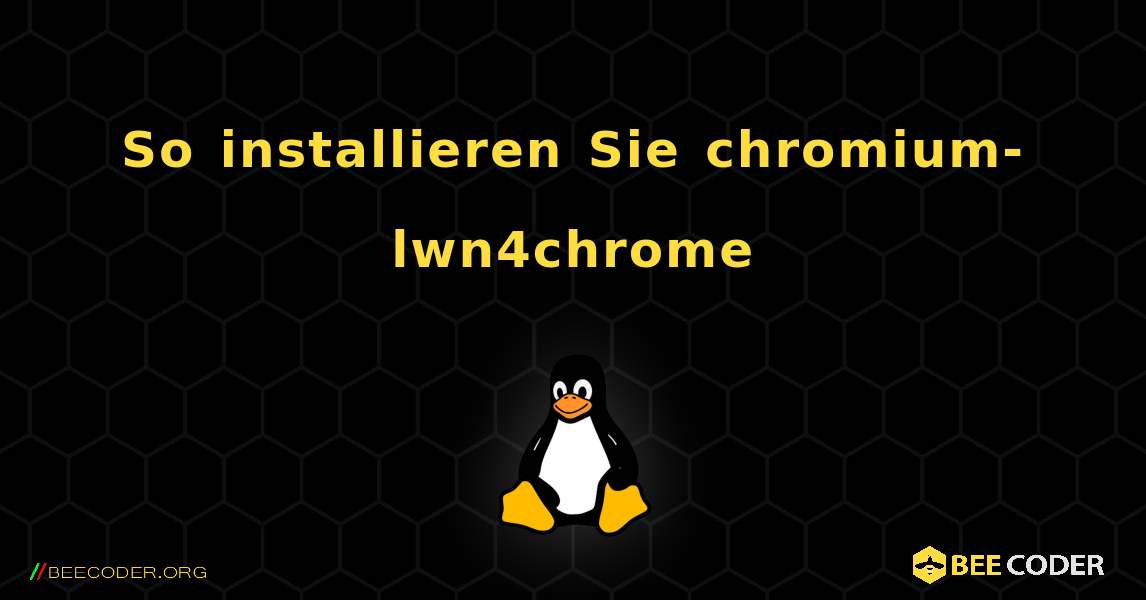 So installieren Sie chromium-lwn4chrome . Linux