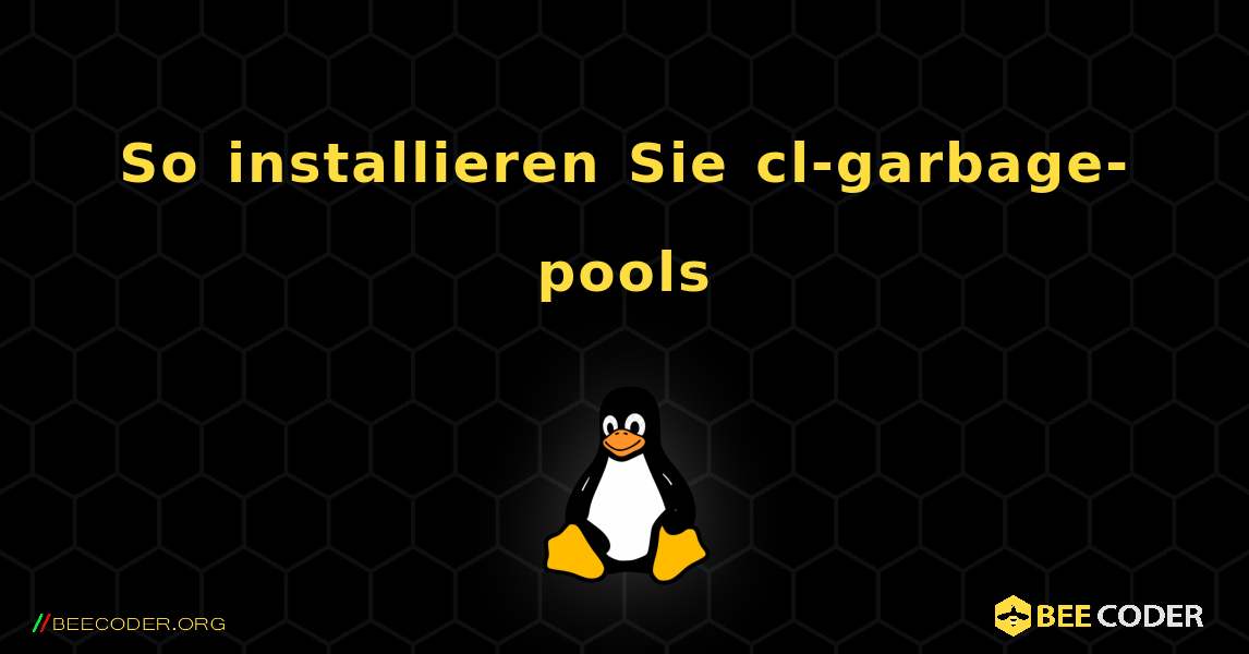 So installieren Sie cl-garbage-pools . Linux