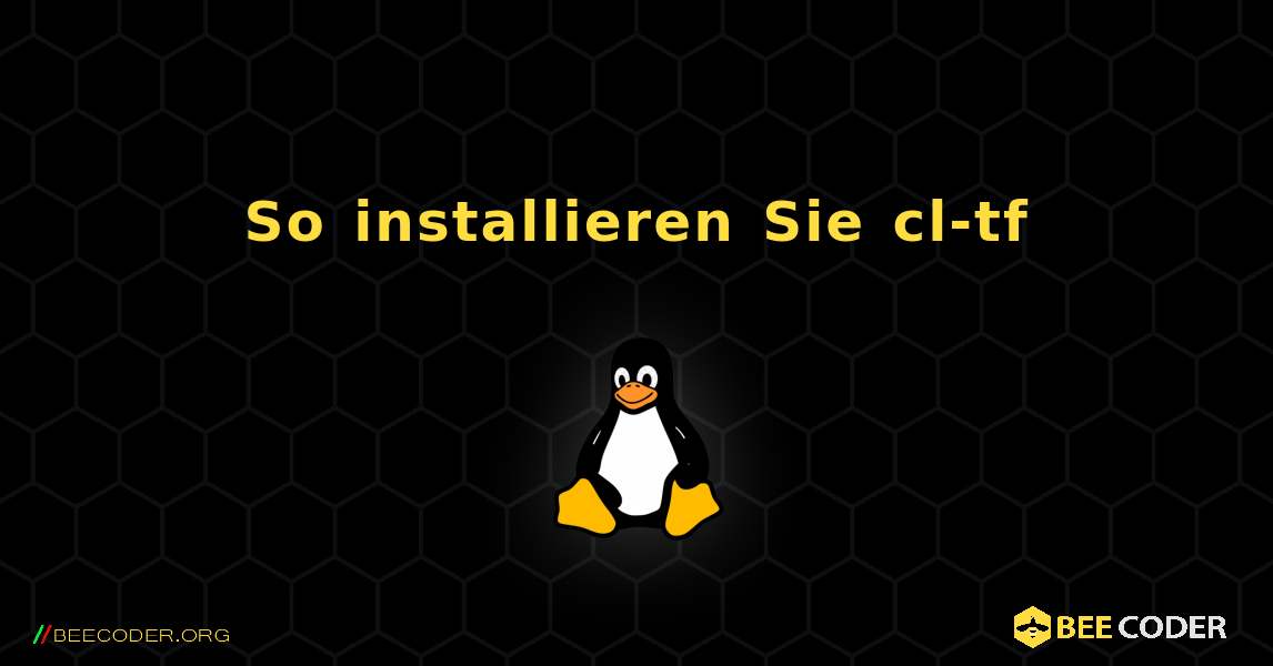 So installieren Sie cl-tf . Linux