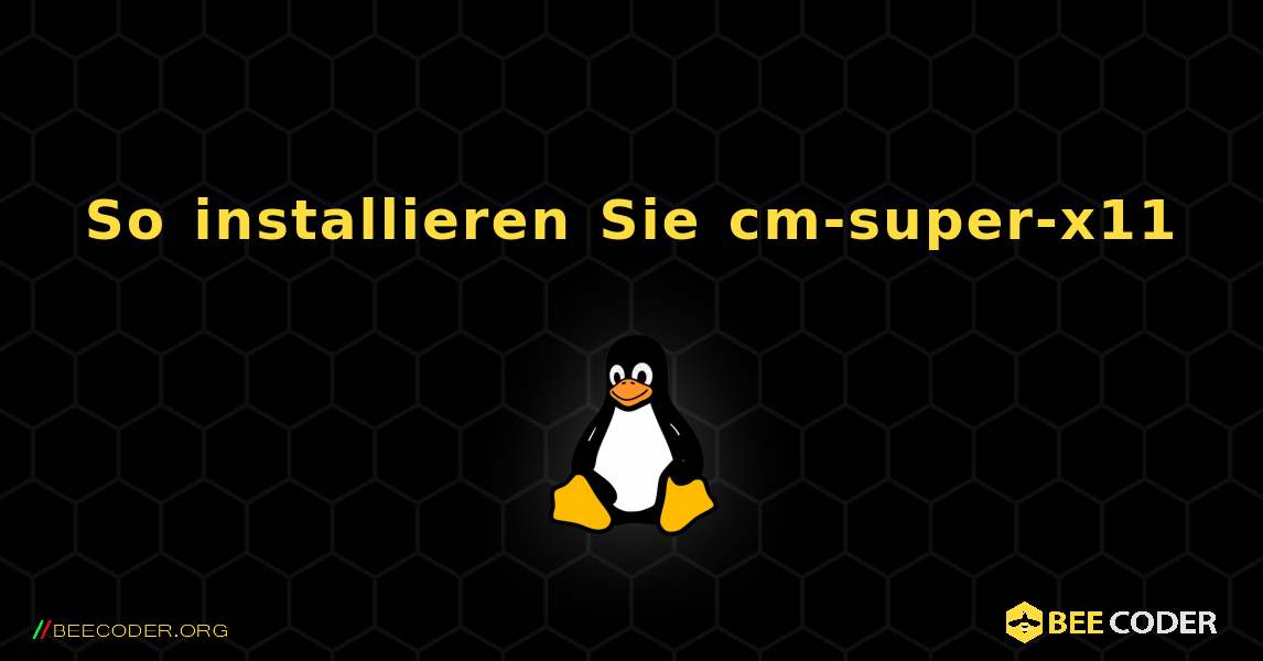 So installieren Sie cm-super-x11 . Linux
