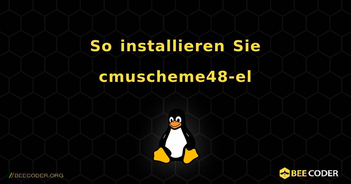 So installieren Sie cmuscheme48-el . Linux