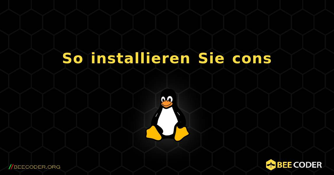 So installieren Sie cons . Linux