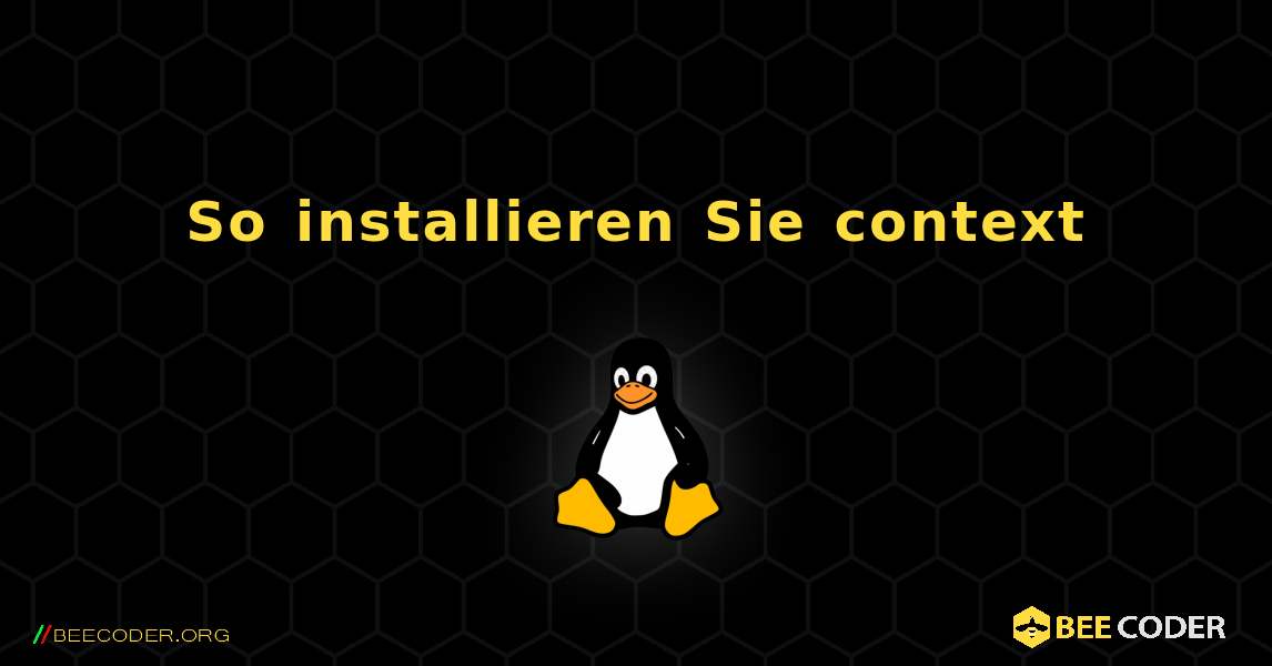So installieren Sie context . Linux