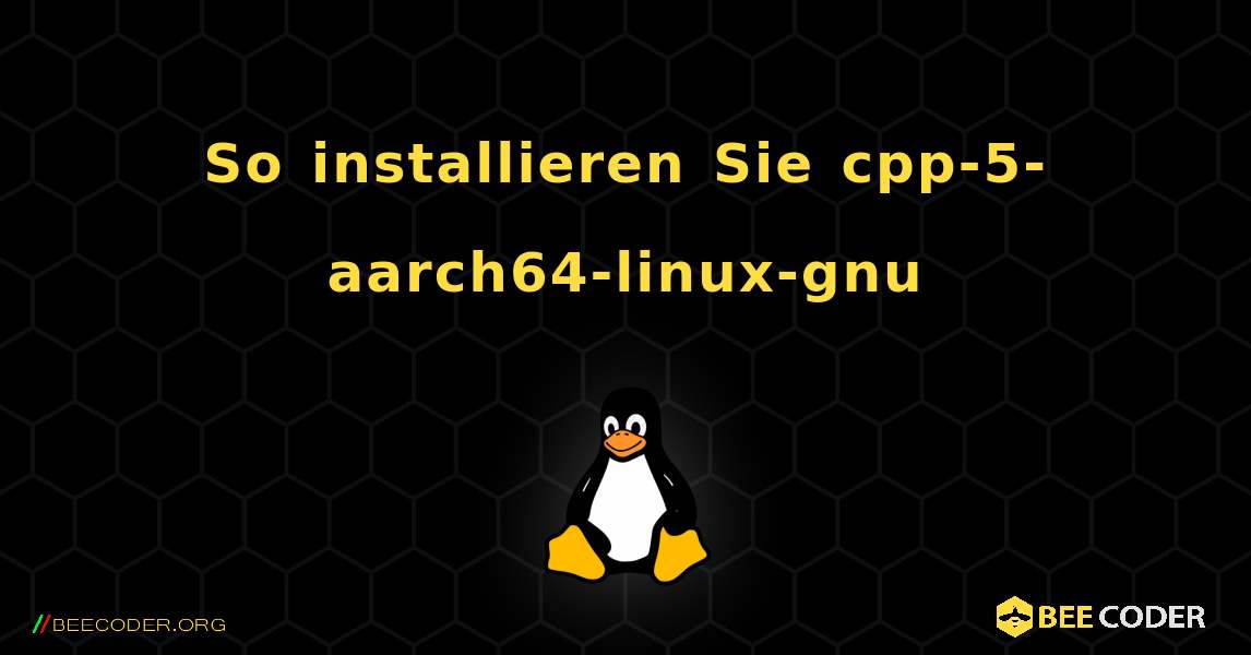 So installieren Sie cpp-5-aarch64-linux-gnu . Linux