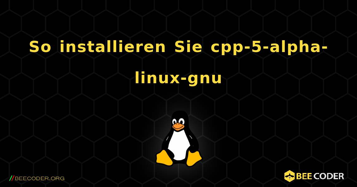 So installieren Sie cpp-5-alpha-linux-gnu . Linux