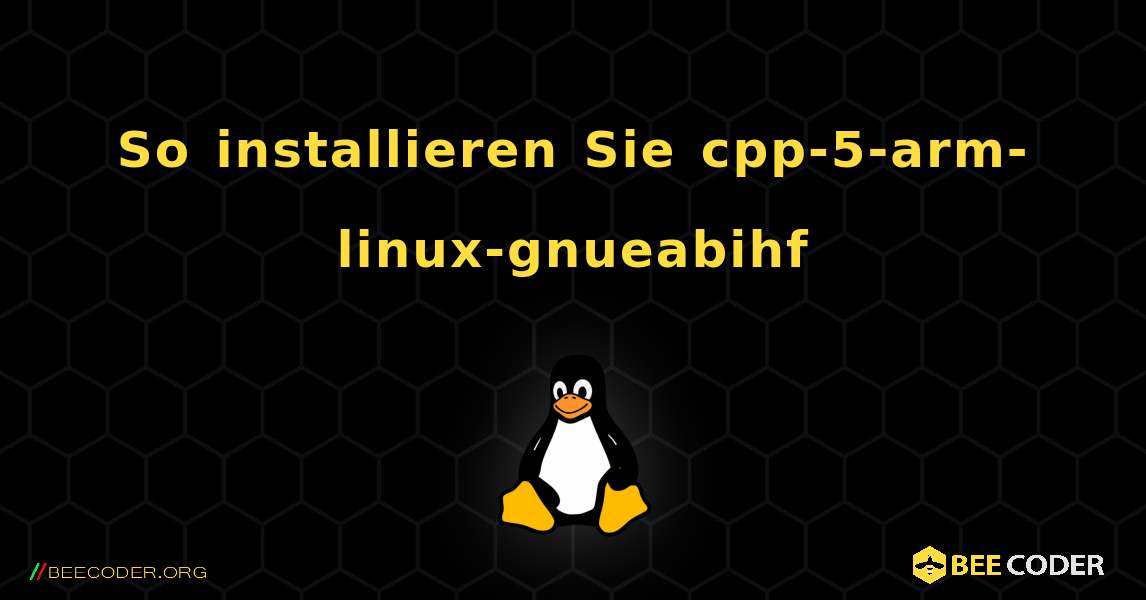 So installieren Sie cpp-5-arm-linux-gnueabihf . Linux