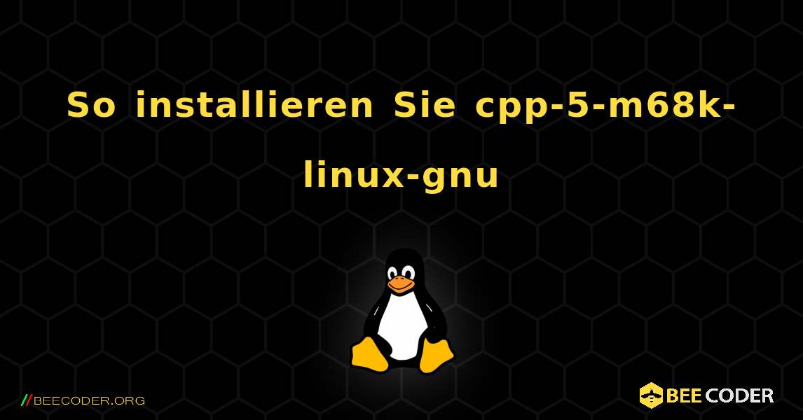 So installieren Sie cpp-5-m68k-linux-gnu . Linux