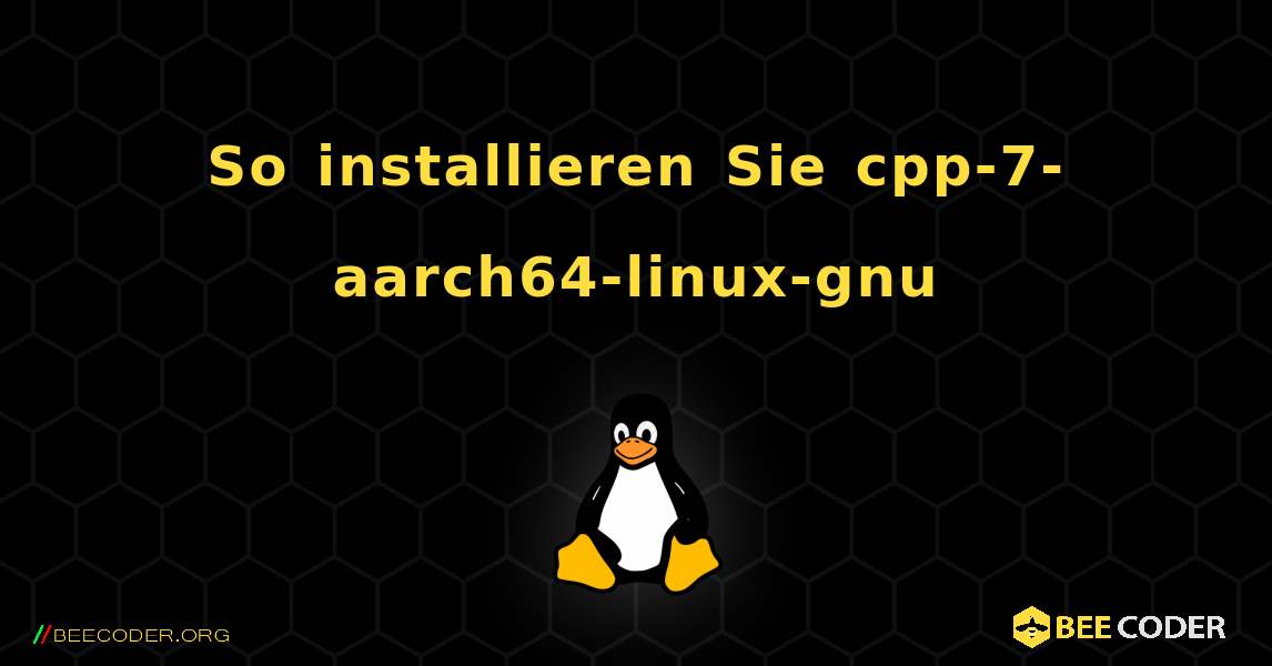 So installieren Sie cpp-7-aarch64-linux-gnu . Linux