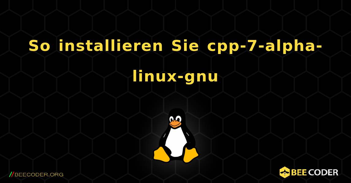 So installieren Sie cpp-7-alpha-linux-gnu . Linux