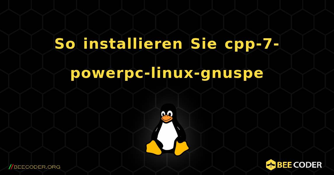 So installieren Sie cpp-7-powerpc-linux-gnuspe . Linux