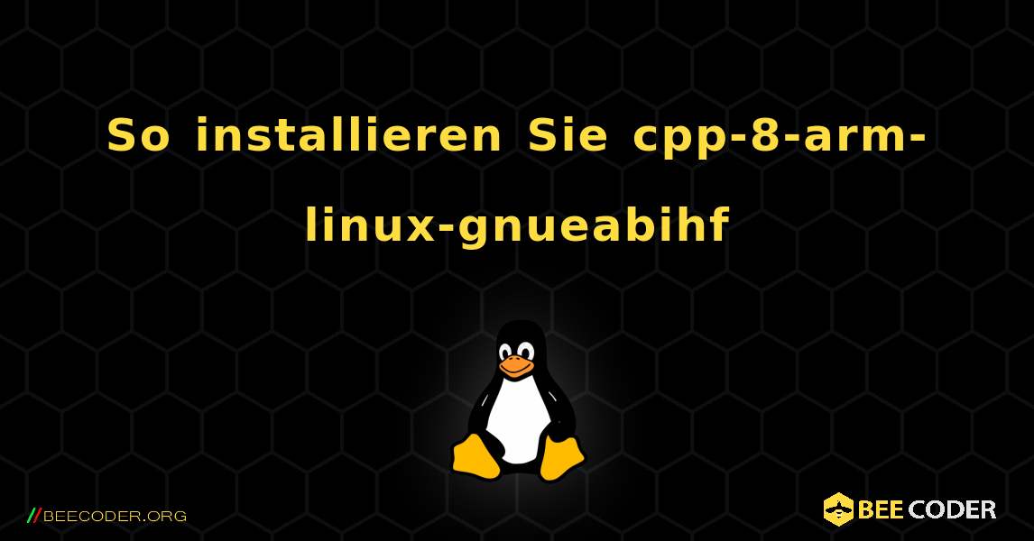 So installieren Sie cpp-8-arm-linux-gnueabihf . Linux