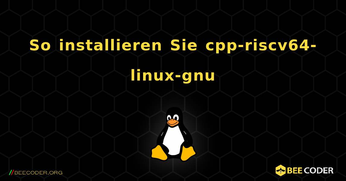 So installieren Sie cpp-riscv64-linux-gnu . Linux