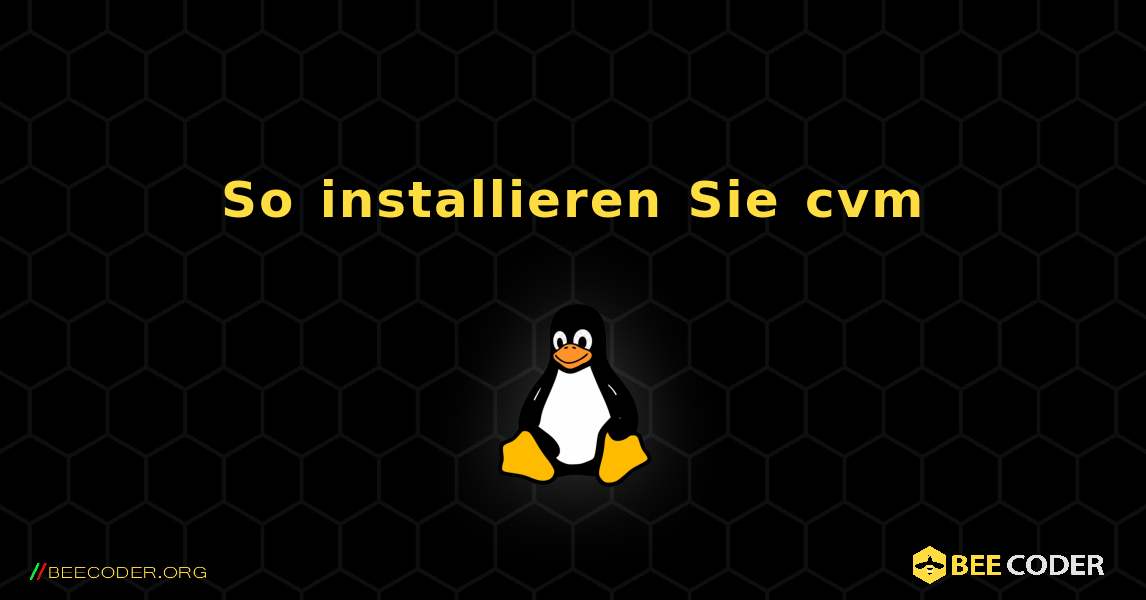 So installieren Sie cvm . Linux