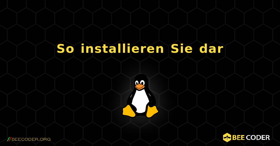 So installieren Sie dar . Linux