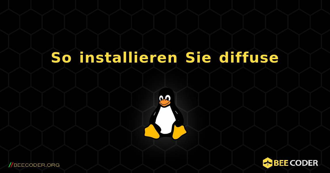So installieren Sie diffuse . Linux