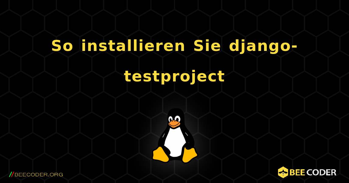 So installieren Sie django-testproject . Linux