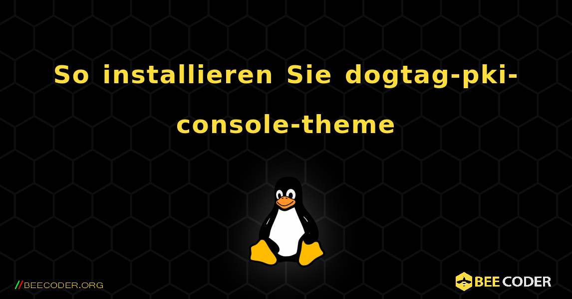 So installieren Sie dogtag-pki-console-theme . Linux