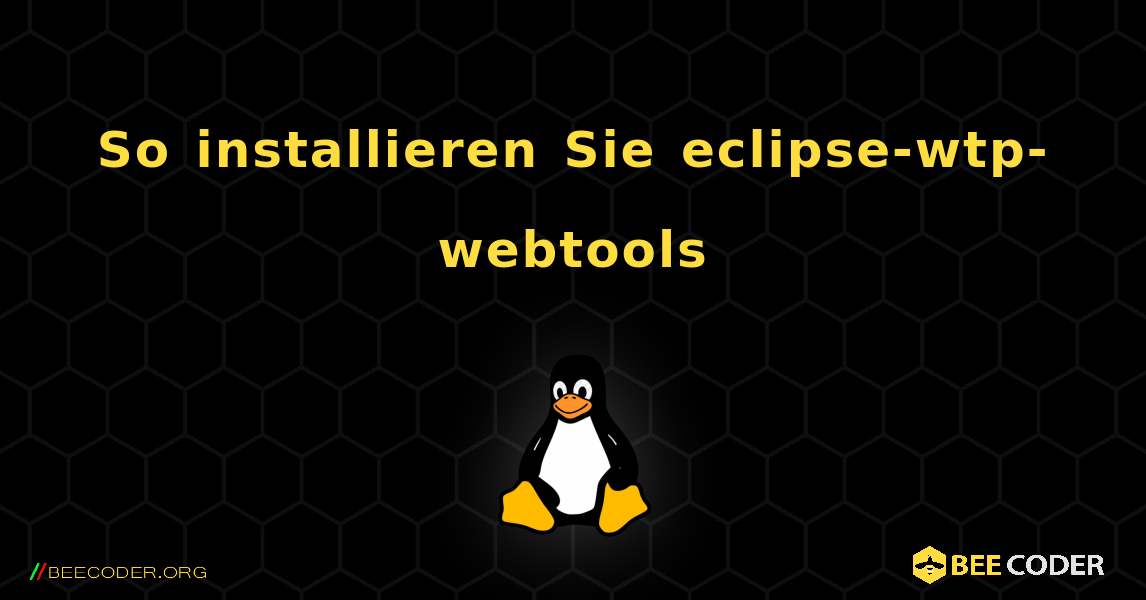 So installieren Sie eclipse-wtp-webtools . Linux