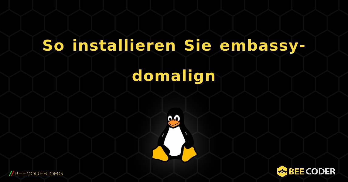 So installieren Sie embassy-domalign . Linux