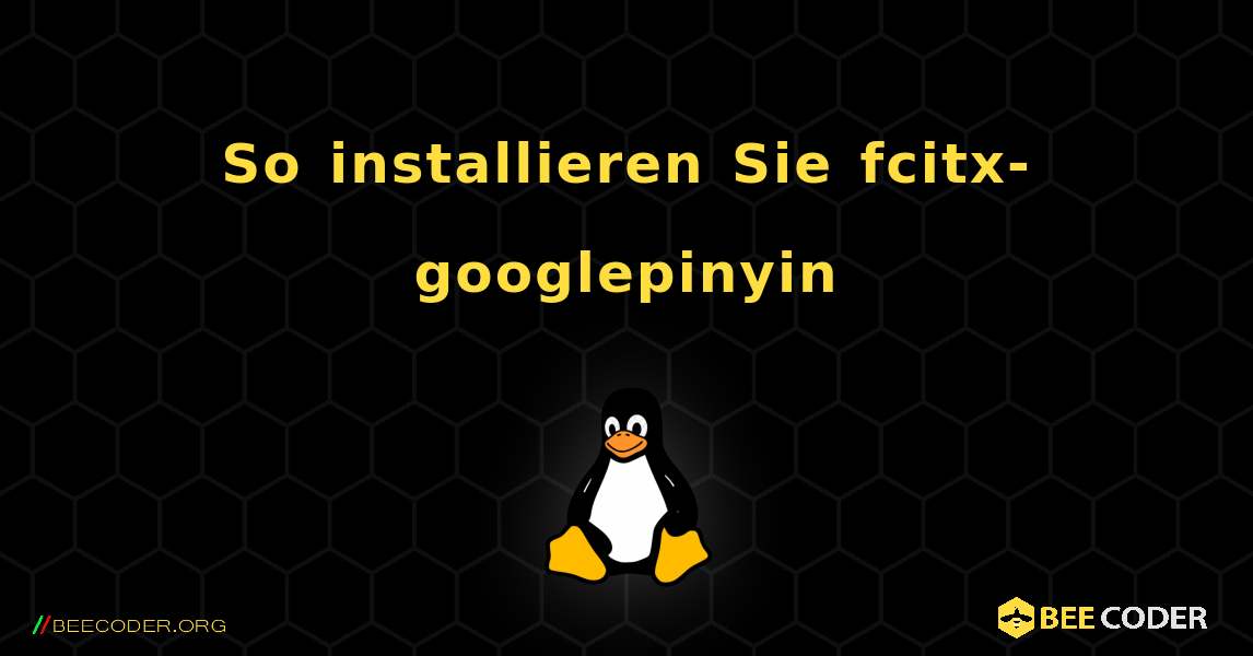 So installieren Sie fcitx-googlepinyin . Linux