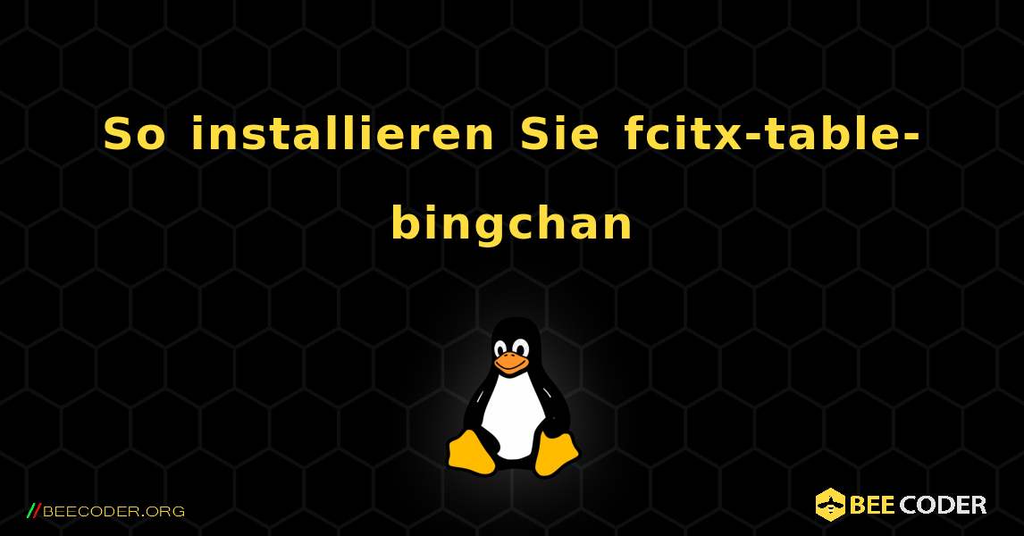 So installieren Sie fcitx-table-bingchan . Linux